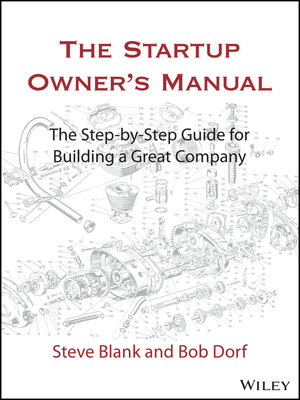 The Startup Owner's Manual: The Step-By-Step Guide for Building a Great Company by Steve Blank, Bob Dorf