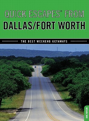 Quick Escapes(r) from Dallas/Fort Worth: The Best Weekend Getaways by June Naylor