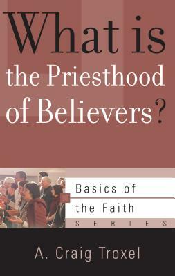 What Is the Priesthood of Believers? by A. Craig Troxel