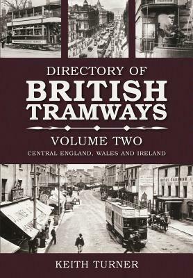 Directory of British Tramways, Volume Two: Central England, Wales and Ireland by Keith Turner