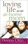 Loving Life as an At-Home Mom by Donna Otto