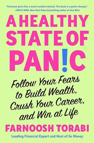 A Healthy State of Panic: Follow Your Fears to Build Wealth, Crush Your Career, and Win at Life by Farnoosh Torabi