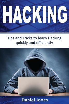 Hacking: Tips and Tricks to Learn Hacking Quickly and Efficiently( Penetration Testing, Basic Security, Wireless Hacking, Ethic by Daniel Jones
