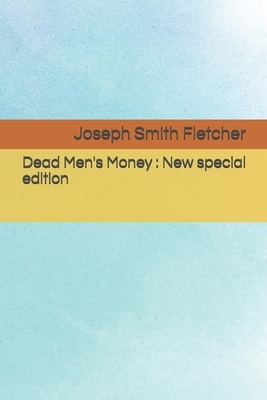 Dead Men's Money: New special edition by Joseph Smith Fletcher