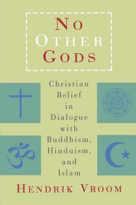 No Other Gods: Christian Belief in Dialogue with Buddhism, Hinduism, and Islam by Hendrik Vroom