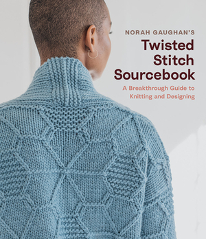 Norah Gaughan's Twisted Stitch Sourcebook: A Breakthrough Guide to Knitting and Designing by Norah Gaughan