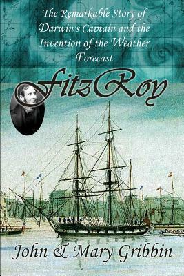 Fitzroy: The Remarkable Story of Darwin's Captain and the Invention of the Weather Forecast by Mary Gribbin, John Gribbin