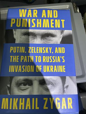 War and Punishment: Putin, Zelensky, and the Path to Russia's Invasion of Ukraine by Mikhail Zygar
