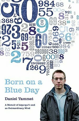 Born on a Blue Day: A Memoir of Asperger's and an Extraordinary Mind by Daniel Tammet