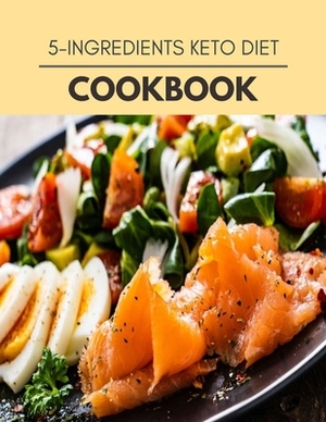 5-ingredients Keto Diet Cookbook: Perfectly Portioned Recipes for Living and Eating Well with Lasting Weight Loss by Anne Howard