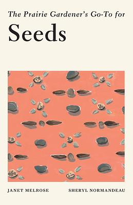 The Prairie Gardener's Go-To for Seeds by Janet Melrose, Sheryl Normandeau