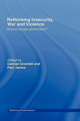 Rethinking Insecurity, War and Violence: Beyond Savage Globalization? by 