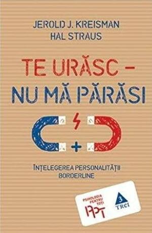 Te urăsc - nu mă părăsi: întelegerea personalității borderline by Jerold J. Kreisman