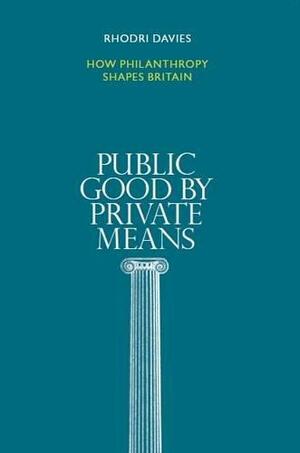 Public Good by Private Means: How philanthropy shapes Britain by Rhodri Davies