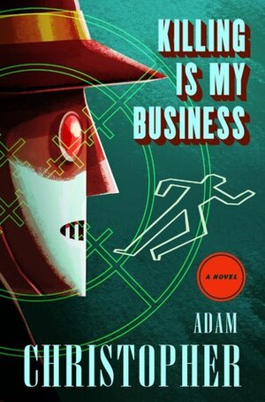 Killing Is My Business by Adam Christopher