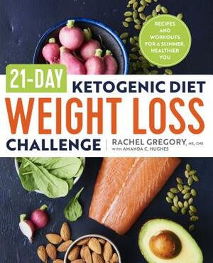 21-Day Ketogenic Diet Weight Loss Challenge: Recipes and Workouts for a Slimmer, Healthier You by Rachel Gregory, Amanda C. Hughes