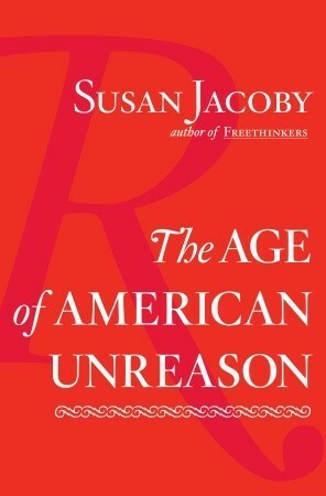 The Age of American Unreason by Susan Jacoby