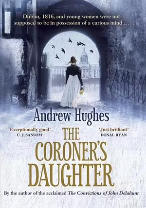 The Coroner's Daughter: Chosen by Dublin City Council as their 'One Dublin One Book' title for 2023 by Andrew Hughes, Andrew Hughes