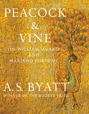 Peacock & Vine: On William Morris and Mariano Fortuny by A.S. Byatt