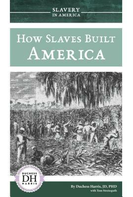 How Slaves Built America by Duchess Harris, Tom Streissguth