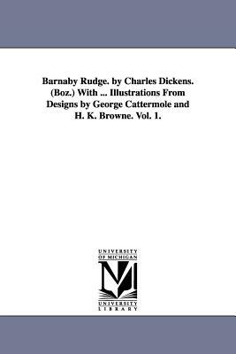 Barnaby Rudge. by Charles Dickens Vol. 1 by Charles Dickens