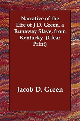 Narrative of the Life of J.D. Green, a Runaway Slave, from Kentucky by Jacob D. Green