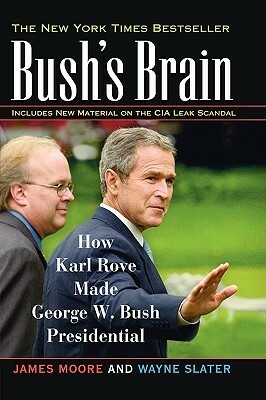 Bush's Brain: How Karl Rove Made George W. Bush Presidential by Wayne Slater, James Moore