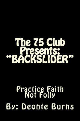 The 75 Club Presents: "BACKSLIDER" Hypocrites, Drugs And Violence, Drama Filled, Life And Death by Deonte Burns