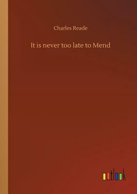 It Is Never Too Late to Mend by Charles Reade