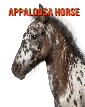 Appaloosa Horse: Learn About Appaloosa Horse and Enjoy Colorful Pictures by Diane Jackson