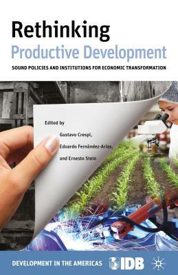 Rethinking Productive Development: Sound Policies and Institutions for Economic Transformation by Inter-American Development Bank