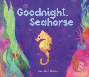 Goodnight, Seahorse by Carly Allen-Fletcher