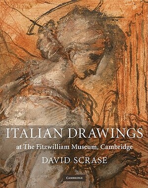 Italian Drawings at the Fitzwilliam Museum, Cambridge by David Scrase