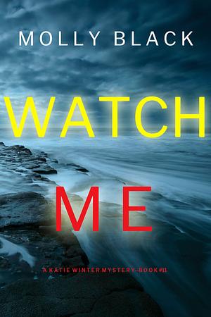 Watch Me by Molly Black