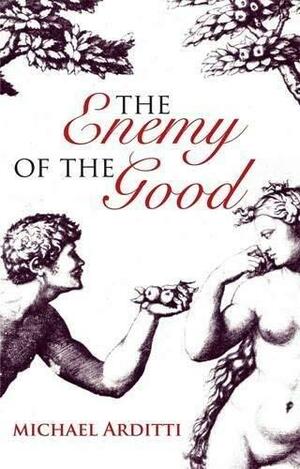 The Enemy Of The Good by Michael Arditti