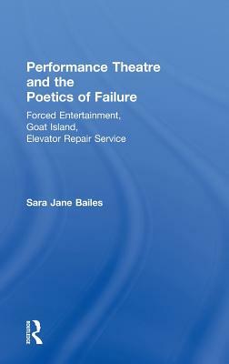 Performance Theatre and the Poetics of Failure by Sara Jane Bailes