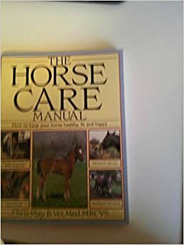 The Horse Care Manual: How to Keep Your Horse Health, Fit and Happy by Chris May