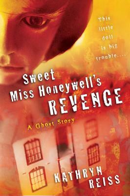 Sweet Miss Honeywell's Revenge: A Ghost Story by Kathryn Reiss