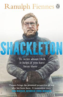 Shackleton: How the Captain of the newly discovered Endurance saved his crew in the Antarctic by Ranulph Fiennes