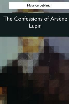 The Confessions of Arsene Lupin by Maurice Leblanc