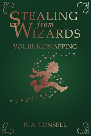 Stealing From Wizards Volume 3: Kidnapping by R.A. Consell