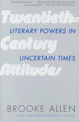 Twentieth-Century Attitudes: Literary Powers in Uncertain Times by Brooke Allen