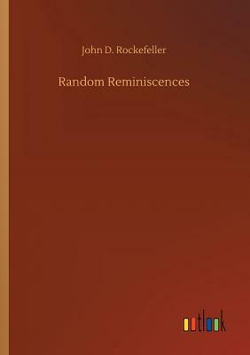 Random Reminiscences by John D. Rockefeller