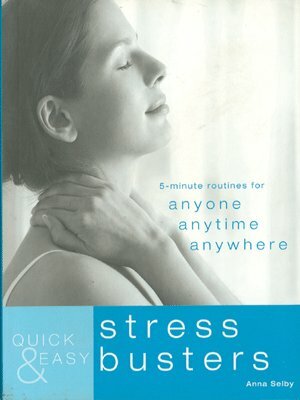 Quick & Easy Stress Busters: 5-Minute Routines for Anyone, Anytime, Anywhere by Anna Selby