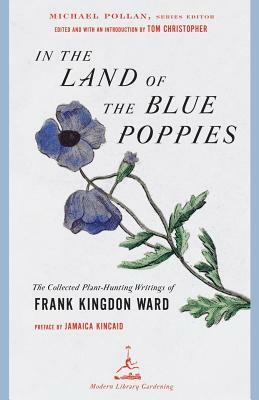 In the Land of the Blue Poppies: The Collected Plant-Hunting Writings of Frank Kingdon Ward by Francis Kingdon Ward, Frank Kingdon Ward