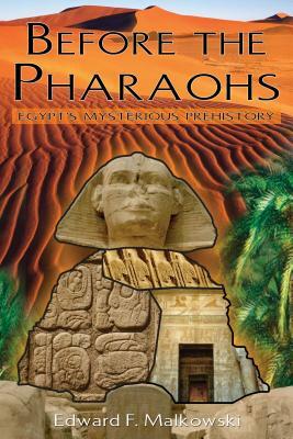 Before the Pharaohs: Egypt's Mysterious Prehistory by Edward F. Malkowski