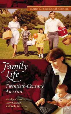 Family Life in 20th-Century America by Marilyn Coleman, Lawrence H. Ganong, Kelly Warzinik