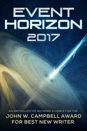 Event Horizon 2017 by Russell Reed, Wole Talabi, Charlotte Ashley, Sarah Norja, Emeka Walter Dinjos, Matt Dovey, Lia Swope Mitchell, George Nikolopoulos, Anton Rose, Will Swardstrom, Nin Harris, Bennett North, Brandon O'Brien, Carolyn Charron, Frank Wu, Christoph Weber, Charles Payseur, Anthea Sharp, Daniel Arthur Smith, Ryan Row, Dan Malakin, Aimee Ogden, Jake Kerr, Dan Stout, Naru Dames Sundar, Jonathan Edelstein, Artie Cabrera, Michael Patrick Hicks, Tamara Vadomskaya, Mike Reeves-McMillan, Claire Davon, Dan Koboldt, Victoria Sandbrook, C.L. Kagmi, Stephen Lickman, Drew Avera, Jason Kimble, K.B. Rylander, Aidan Moher, Thomas K. Carpenter, Jonathan Laidlow, C.C.S. Ryan, G.V. Anderson, Sunil Patel, Erin Roberts, Benjamin C. Kinney, James Hart, Allison Mulder, Rebecca Fraimow, Karlo Yeager Rodríguez, Nathan Hillstrom