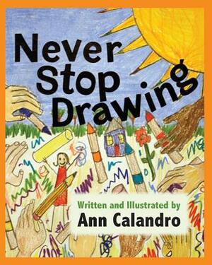 Never Stop Drawing by Ann Calandro