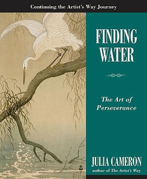 Finding Water: The Art of Perseverance by Julia Cameron